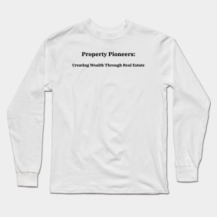 Property Pioneers: Creating Wealth Through Real Estate Real Estate Investing Long Sleeve T-Shirt